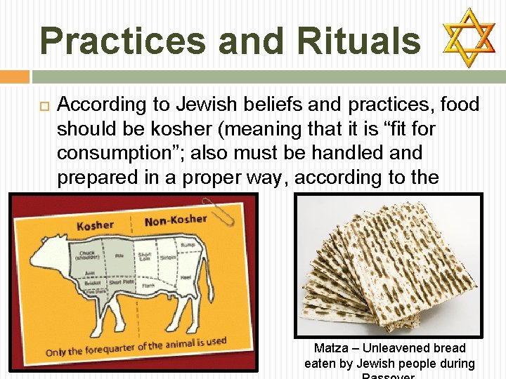 Practices and Rituals According to Jewish beliefs and practices, food should be kosher (meaning
