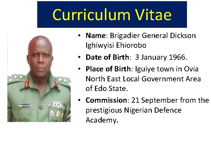 Curriculum Vitae • Name: Brigadier General Dickson Ighiwyisi Ehiorobo • Date of Birth: 3