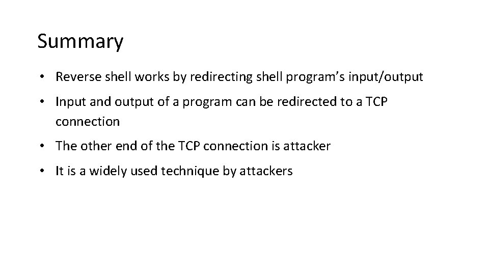 Summary • Reverse shell works by redirecting shell program’s input/output • Input and output