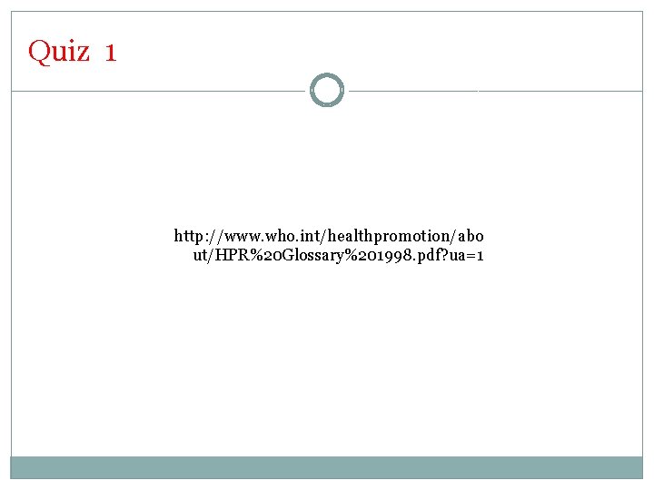 Quiz 1 http: //www. who. int/healthpromotion/abo ut/HPR%20 Glossary%201998. pdf? ua=1 