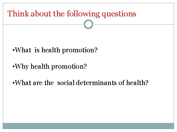 Think about the following questions • What is health promotion? • Why health promotion?