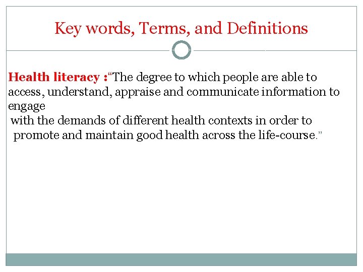 Key words, Terms, and Definitions Health literacy : “The degree to which people are