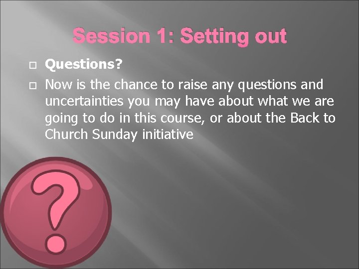 Session 1: Setting out Questions? Now is the chance to raise any questions and
