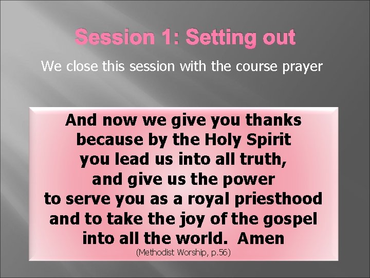 Session 1: Setting out We close this session with the course prayer And now