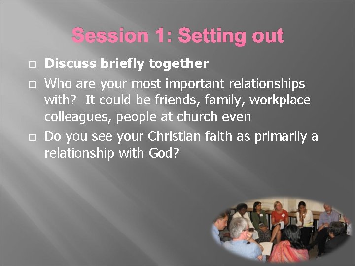 Session 1: Setting out Discuss briefly together Who are your most important relationships with?