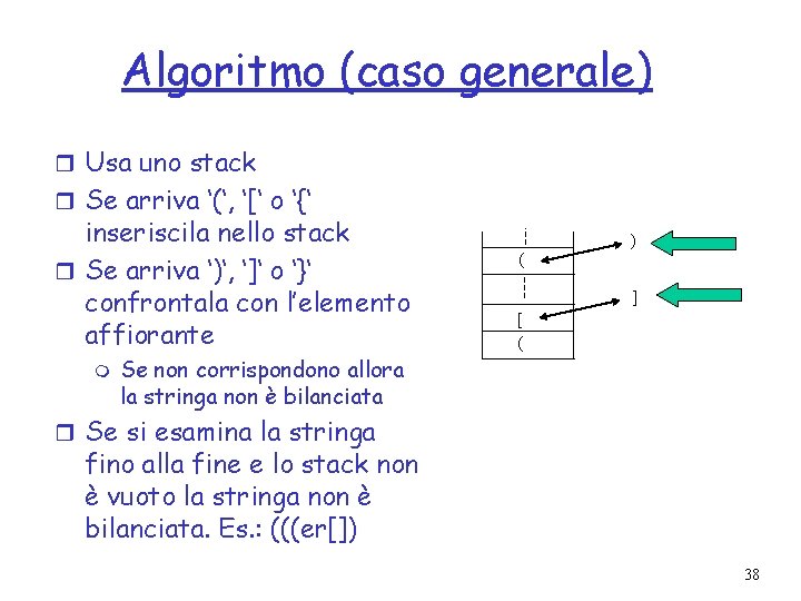 Algoritmo (caso generale) r Usa uno stack r Se arriva ‘(‘, ‘[‘ o ‘{‘