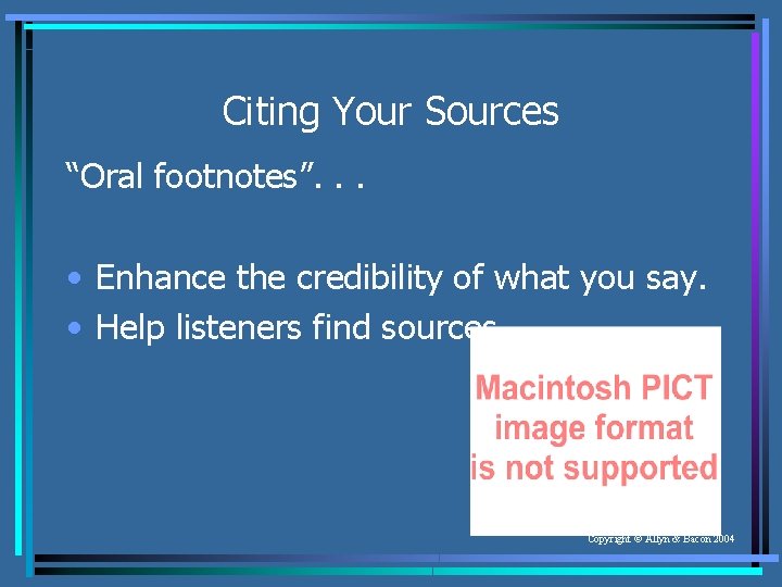 Citing Your Sources “Oral footnotes”. . . • Enhance the credibility of what you