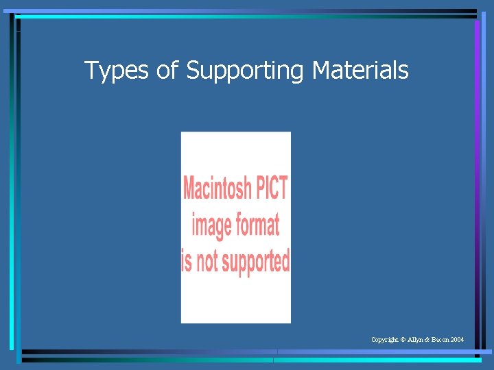 Types of Supporting Materials Copyright © Allyn & Bacon 2004 