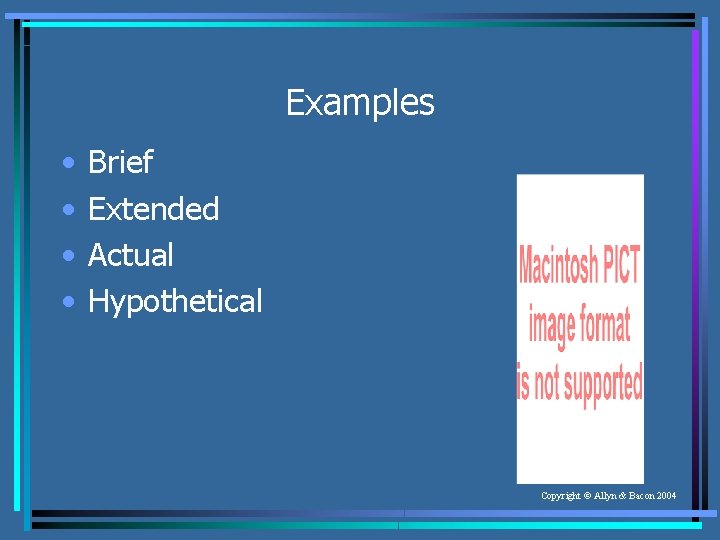 Examples • • Brief Extended Actual Hypothetical Copyright © Allyn & Bacon 2004 