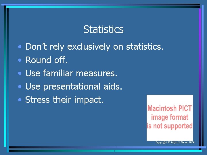 Statistics • • • Don’t rely exclusively on statistics. Round off. Use familiar measures.