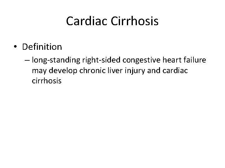 Cardiac Cirrhosis • Definition – long-standing right-sided congestive heart failure may develop chronic liver