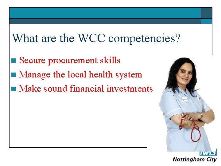 What are the WCC competencies? Secure procurement skills n Manage the local health system