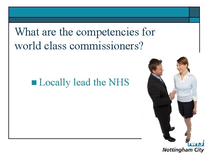 What are the competencies for world class commissioners? n Locally lead the NHS 