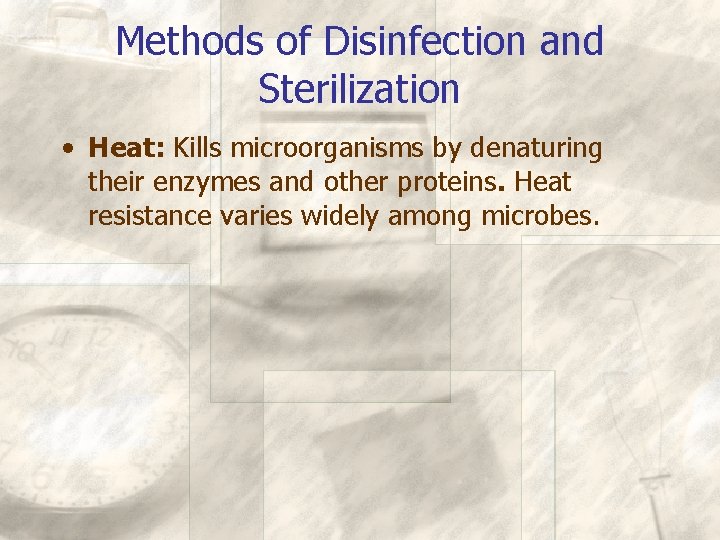 Methods of Disinfection and Sterilization • Heat: Kills microorganisms by denaturing their enzymes and