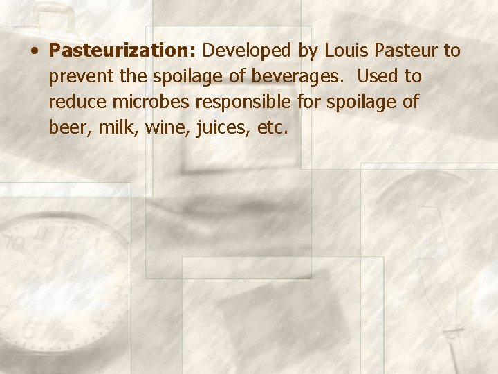  • Pasteurization: Developed by Louis Pasteur to prevent the spoilage of beverages. Used