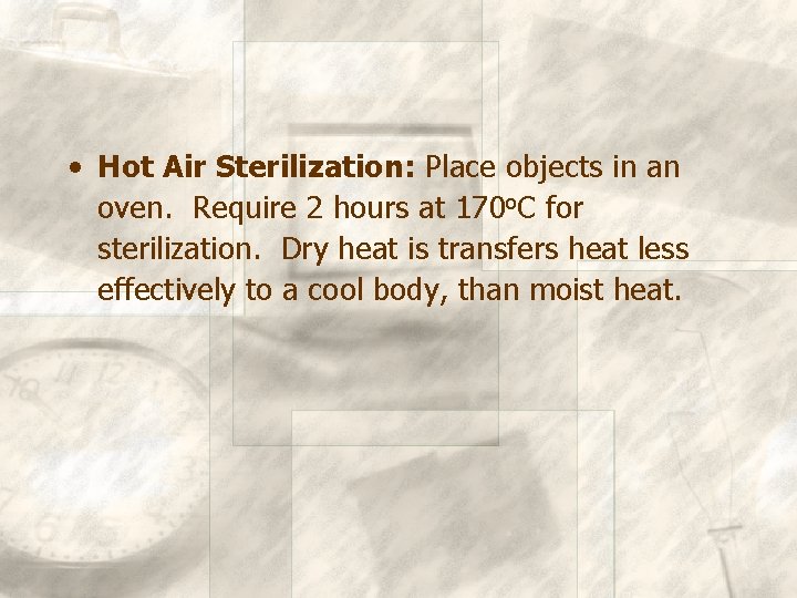  • Hot Air Sterilization: Place objects in an oven. Require 2 hours at