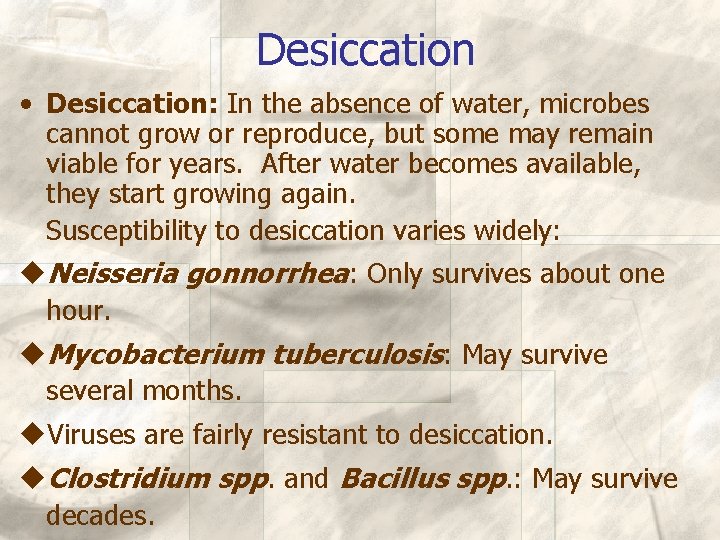 Desiccation • Desiccation: In the absence of water, microbes cannot grow or reproduce, but