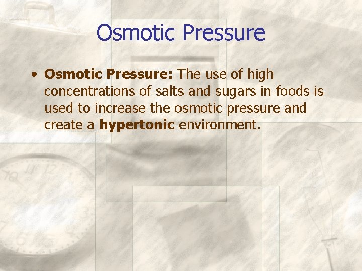 Osmotic Pressure • Osmotic Pressure: The use of high concentrations of salts and sugars
