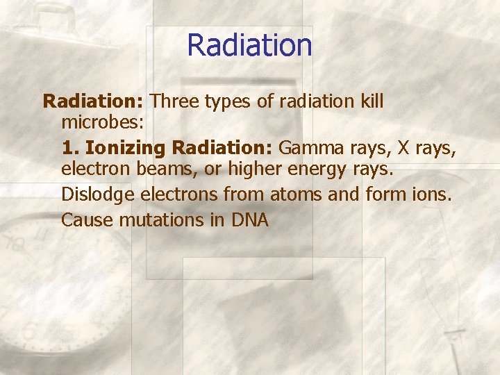Radiation: Three types of radiation kill microbes: 1. Ionizing Radiation: Gamma rays, X rays,