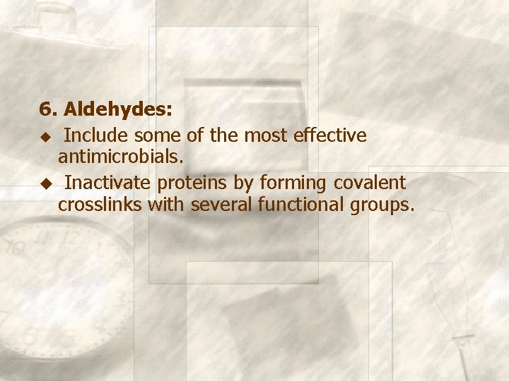 6. Aldehydes: u Include some of the most effective antimicrobials. u Inactivate proteins by