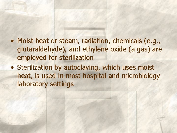  • Moist heat or steam, radiation, chemicals (e. g. , glutaraldehyde), and ethylene