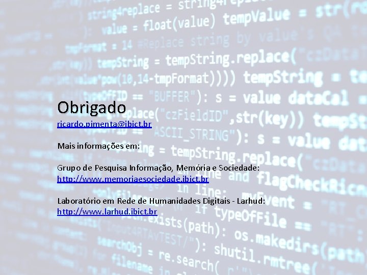 Obrigado ricardo. pimenta@ibict. br Mais informações em: Grupo de Pesquisa Informação, Memória e Sociedade: