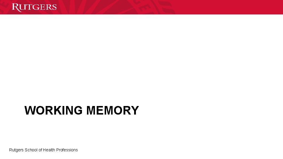 WORKING MEMORY Rutgers School of Health Professions 