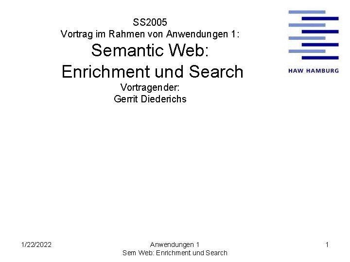 SS 2005 Vortrag im Rahmen von Anwendungen 1: Semantic Web: Enrichment und Search Vortragender: