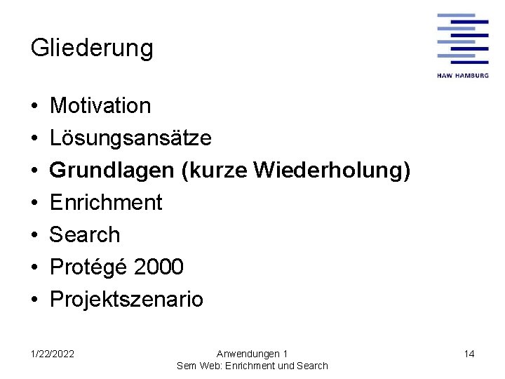 Gliederung • • Motivation Lösungsansätze Grundlagen (kurze Wiederholung) Enrichment Search Protégé 2000 Projektszenario 1/22/2022