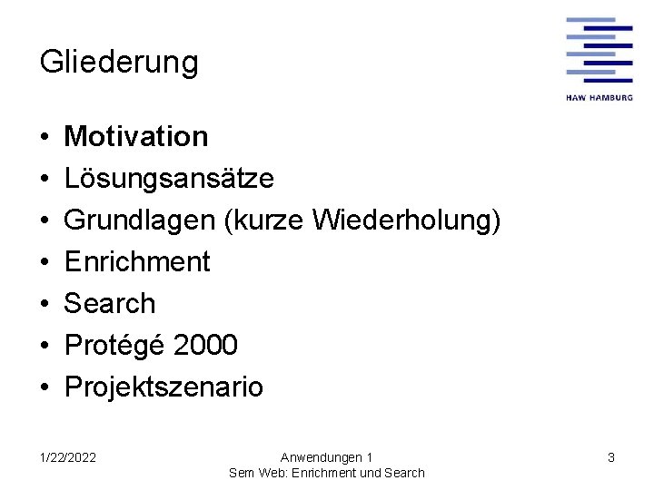 Gliederung • • Motivation Lösungsansätze Grundlagen (kurze Wiederholung) Enrichment Search Protégé 2000 Projektszenario 1/22/2022