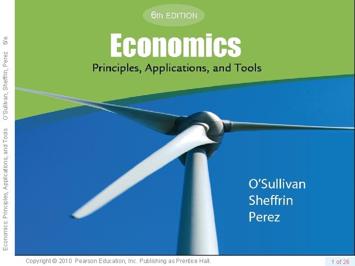 Copyright © 2010 Pearson Education, Inc. Publishing as Prentice Hall. 1 of 26 Economics: