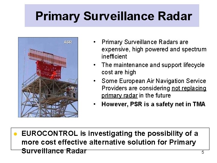 Primary Surveillance Radar • Primary Surveillance Radars are expensive, high powered and spectrum inefficient Primary Surveillance Radar • Primary Surveillance Radars are expensive, high powered and spectrum inefficient