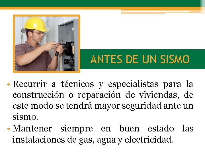 ANTES DE UN SISMO • Recurrir a técnicos y especialistas para la construcción o