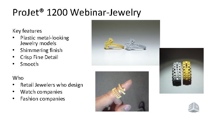 Pro. Jet® 1200 Webinar-Jewelry Key features • Plastic metal-looking Jewelry models • Shimmering finish