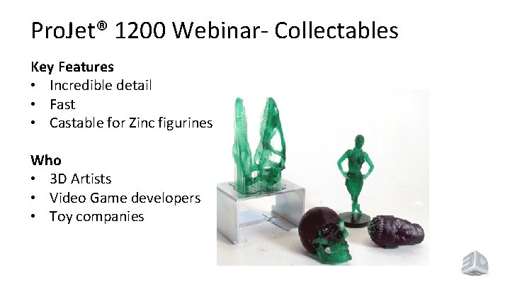 Pro. Jet® 1200 Webinar- Collectables Key Features • Incredible detail • Fast • Castable