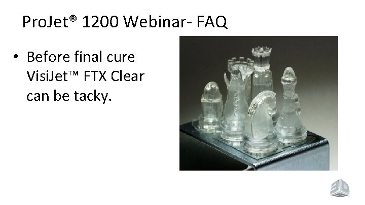 Pro. Jet® 1200 Webinar- FAQ • Before final cure Visi. Jet™ FTX Clear can