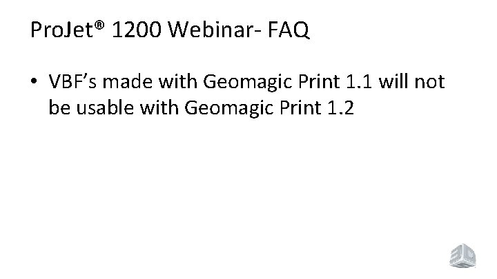 Pro. Jet® 1200 Webinar- FAQ • VBF’s made with Geomagic Print 1. 1 will