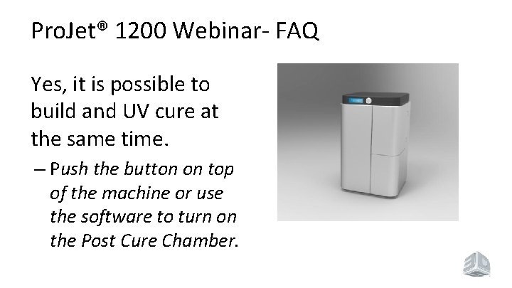 Pro. Jet® 1200 Webinar- FAQ Yes, it is possible to build and UV cure