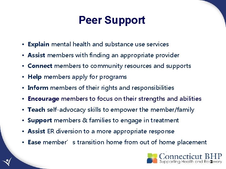 Peer Support • Explain mental health and substance use services • Assist members with