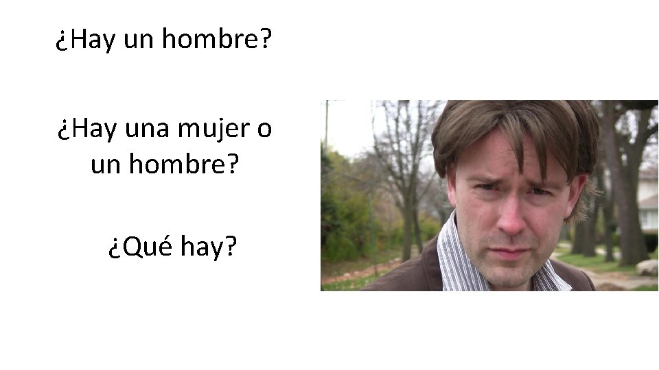 ¿Hay un hombre? ¿Hay una mujer o un hombre? ¿Qué hay? 