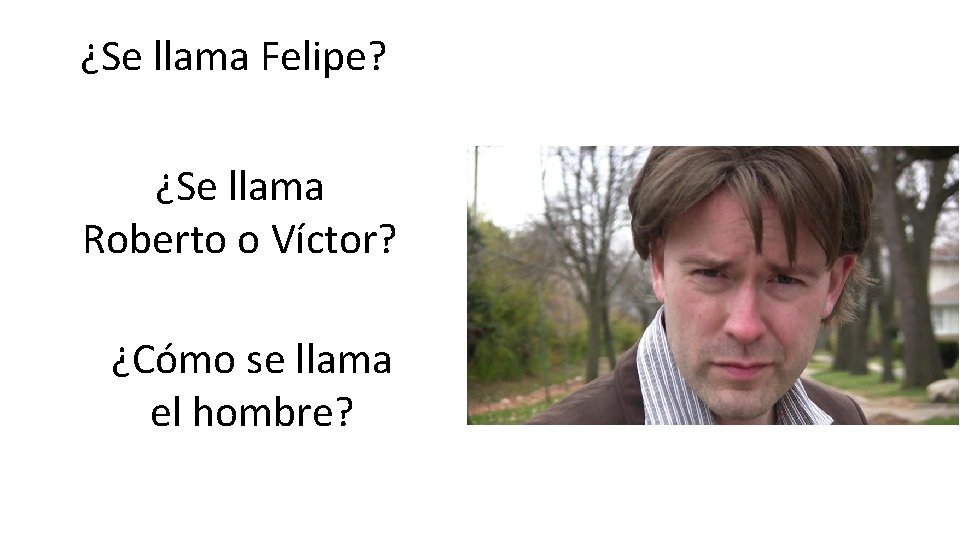 ¿Se llama Felipe? ¿Se llama Roberto o Víctor? ¿Cómo se llama el hombre? 