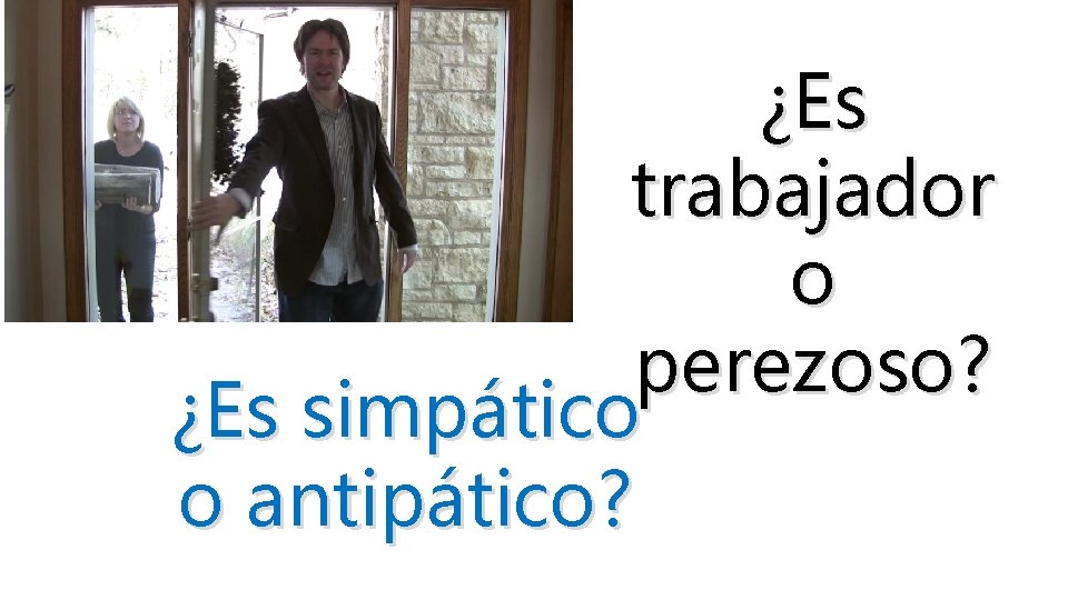 ¿Es trabajador o perezoso? ¿Es simpático o antipático? 