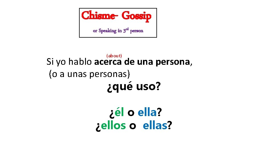 Chisme- Gossip or Speaking in 3 rd person (about) Si yo hablo acerca de