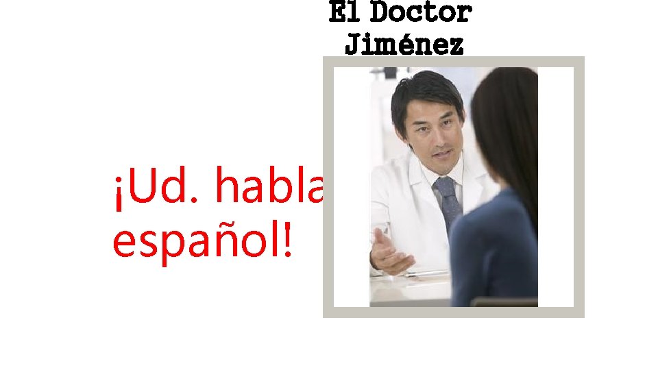 El Doctor Jiménez ¡Ud. habla español! 