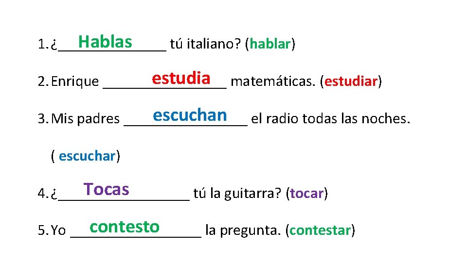 Hablas 1. ¿_______ tú italiano? (hablar) estudia matemáticas. (estudiar) 2. Enrique ________ escuchan el