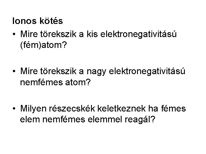 Ionos kötés • Mire törekszik a kis elektronegativitású (fém)atom? • Mire törekszik a nagy