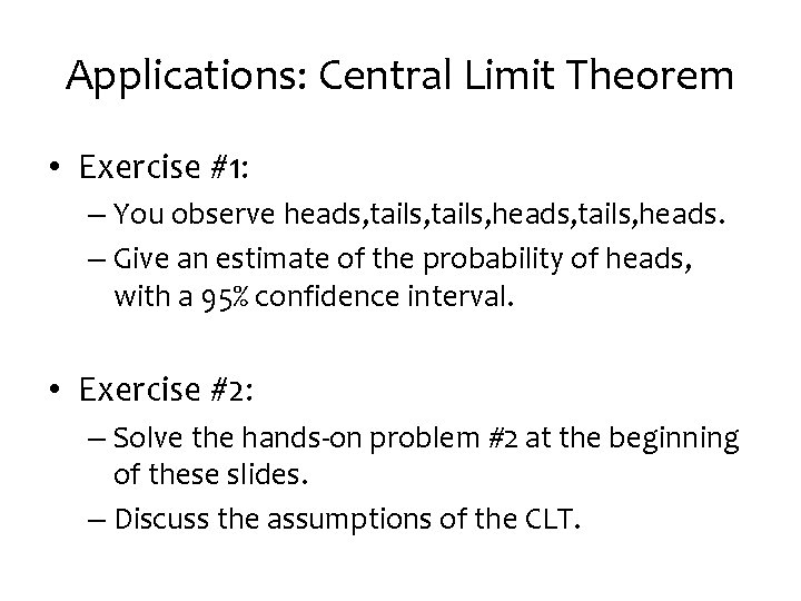Applications: Central Limit Theorem • Exercise #1: – You observe heads, tails, heads. –