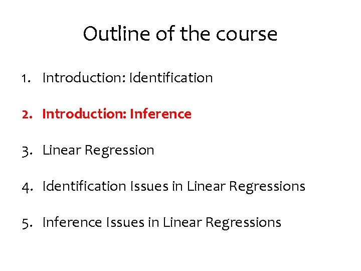 Outline of the course 1. Introduction: Identification 2. Introduction: Inference 3. Linear Regression 4.