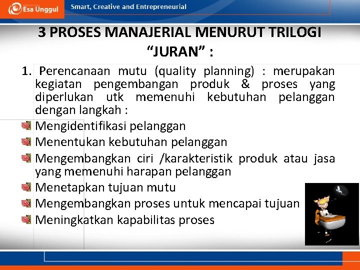 3 PROSES MANAJERIAL MENURUT TRILOGI “JURAN” : 1. Perencanaan mutu (quality planning) : merupakan