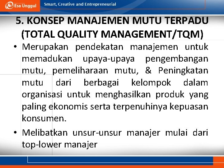 5. KONSEP MANAJEMEN MUTU TERPADU (TOTAL QUALITY MANAGEMENT/TQM) • Merupakan pendekatan manajemen untuk memadukan